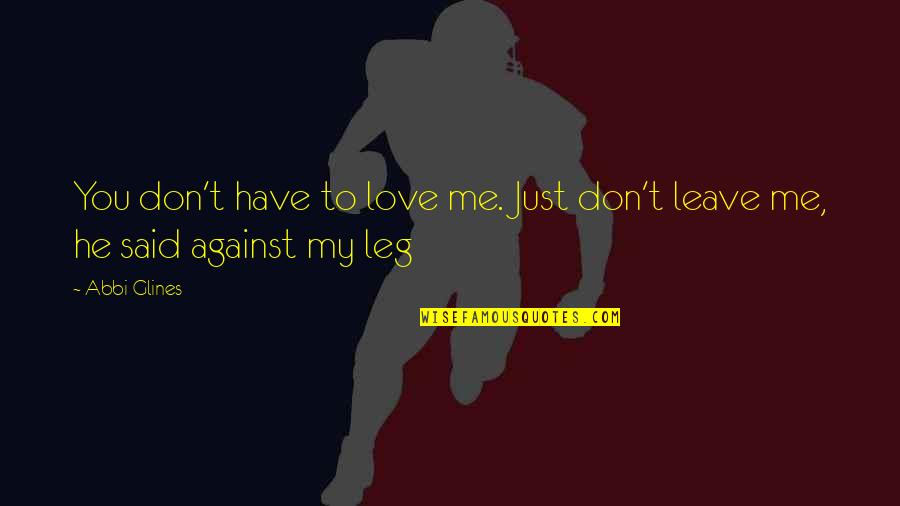 Battling Your Own Thoughts Quotes By Abbi Glines: You don't have to love me. Just don't