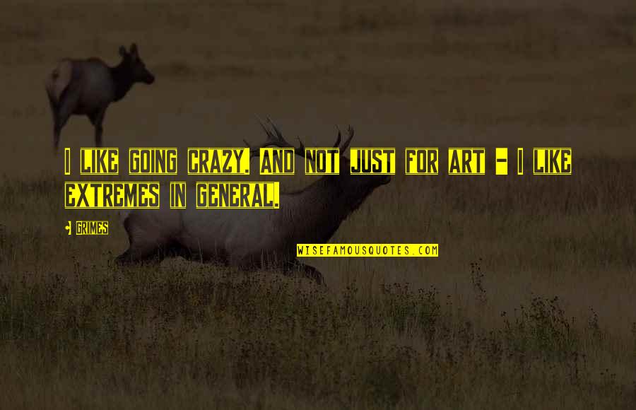 Battling Your Own Thoughts Quotes By Grimes: I like going crazy. And not just for