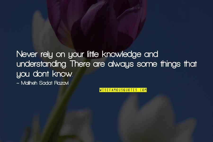 Battling Your Own Thoughts Quotes By Maliheh Sadat Razavi: Never rely on your little knowledge and understanding. Battling Your Own Thoughts Quotes By Maliheh Sadat Razavi: Never rely on your little knowledge and understanding.