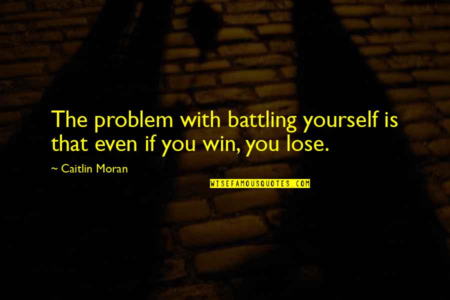 Battling Yourself Quotes By Caitlin Moran: The problem with battling yourself is that even