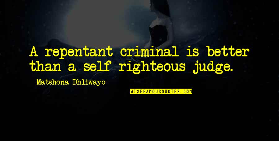 Battling Yourself Quotes By Matshona Dhliwayo: A repentant criminal is better than a self-righteous