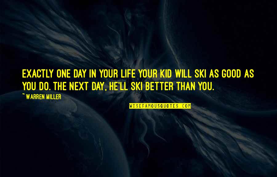 Battsengel Sum Quotes By Warren Miller: Exactly one day in your life your kid Battsengel Sum Quotes By Warren Miller: Exactly one day in your life your kid