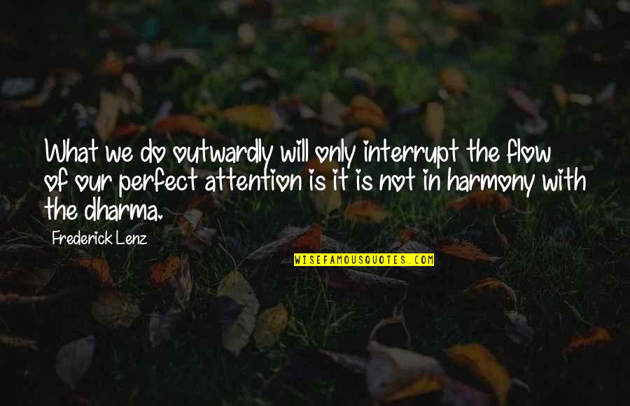Battsetseg Batmunkh Quotes By Frederick Lenz: What we do outwardly will only interrupt the