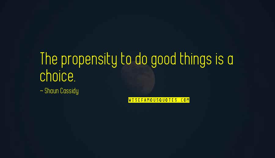 Battsetseg Tsagaan Quotes By Shaun Cassidy: The propensity to do good things is a Battsetseg Tsagaan Quotes By Shaun Cassidy: The propensity to do good things is a