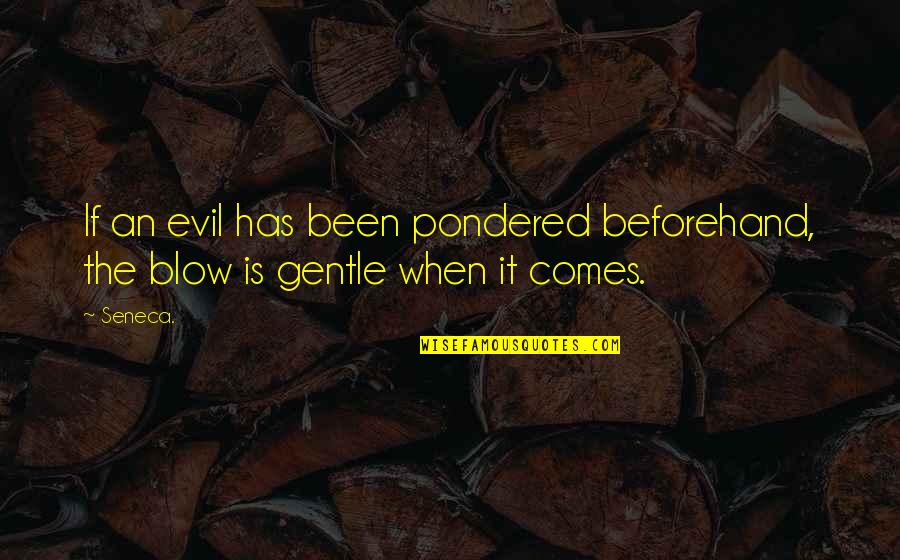 Battulga Duulim Quotes By Seneca.: If an evil has been pondered beforehand, the