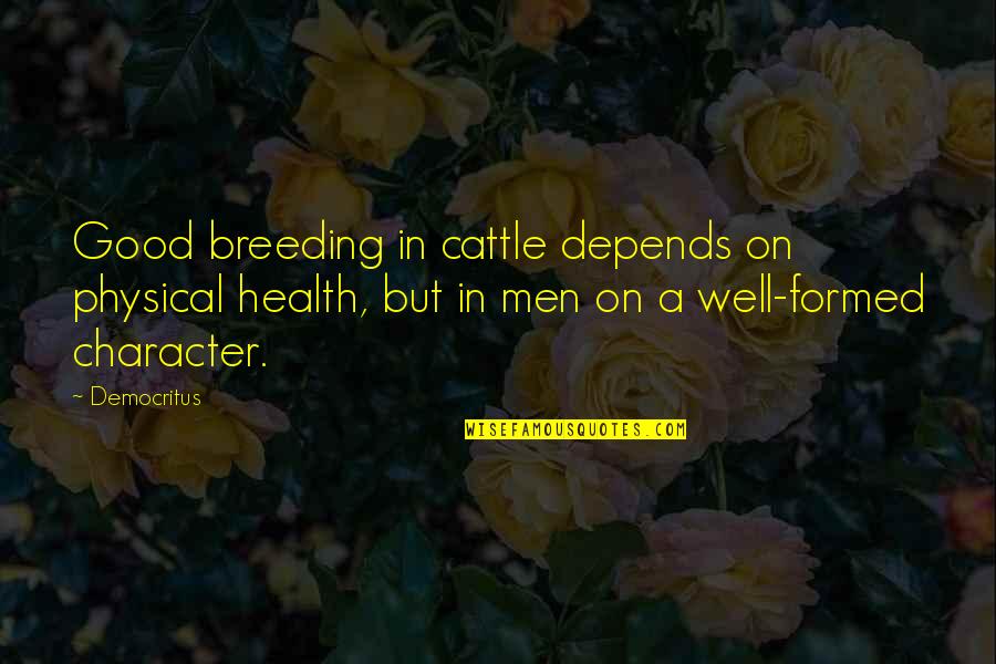 Battus Greek Quotes By Democritus: Good breeding in cattle depends on physical health,