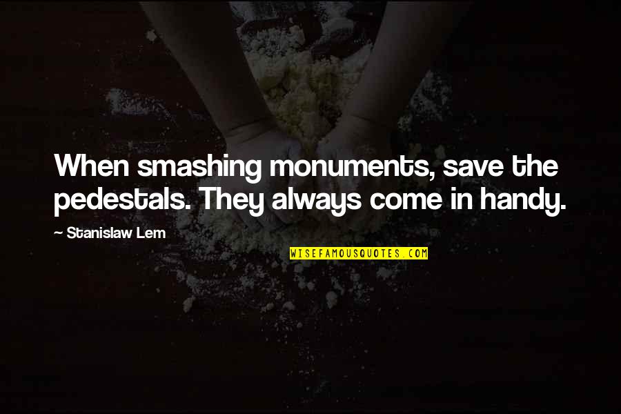 Battushig Quotes By Stanislaw Lem: When smashing monuments, save the pedestals. They always