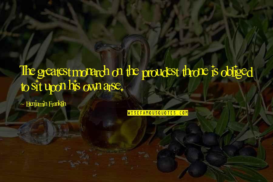 Battute Quotes By Benjamin Franklin: The greatest monarch on the proudest throne is Battute Quotes By Benjamin Franklin: The greatest monarch on the proudest throne is