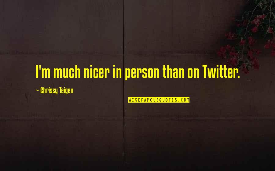 Battute Quotes By Chrissy Teigen: I'm much nicer in person than on Twitter. Battute Quotes By Chrissy Teigen: I'm much nicer in person than on Twitter.