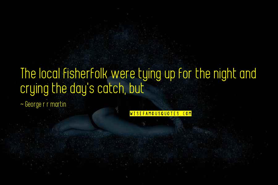 Battute Quotes By George R R Martin: The local fisherfolk were tying up for the Battute Quotes By George R R Martin: The local fisherfolk were tying up for the