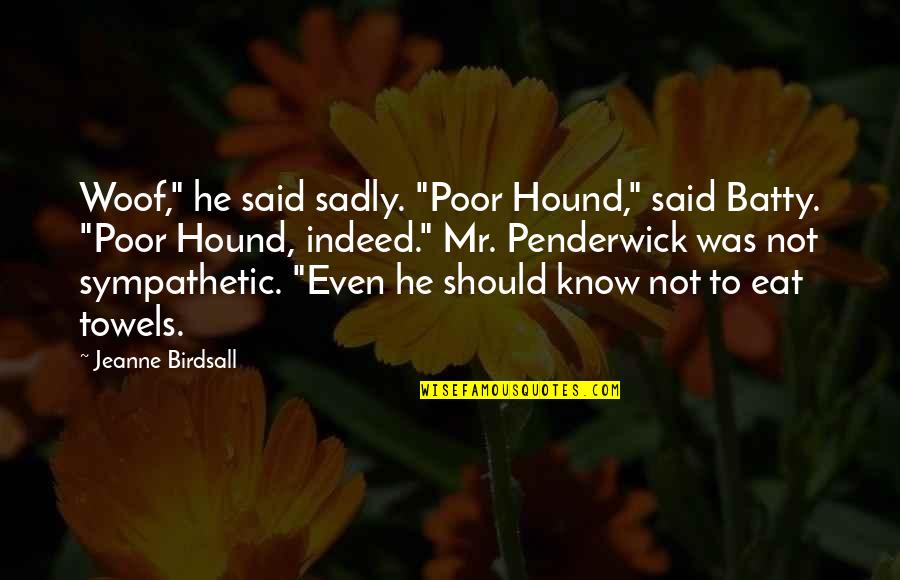 Batty Quotes By Jeanne Birdsall: Woof," he said sadly. "Poor Hound," said Batty.