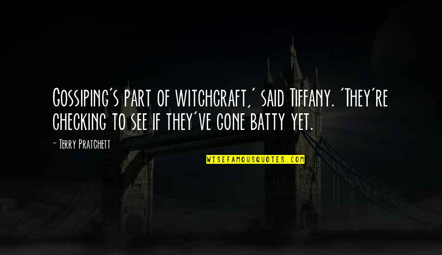 Batty Quotes By Terry Pratchett: Gossiping's part of witchcraft,' said Tiffany. 'They're checking