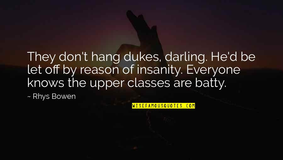 Batty's Quotes By Rhys Bowen: They don't hang dukes, darling. He'd be let