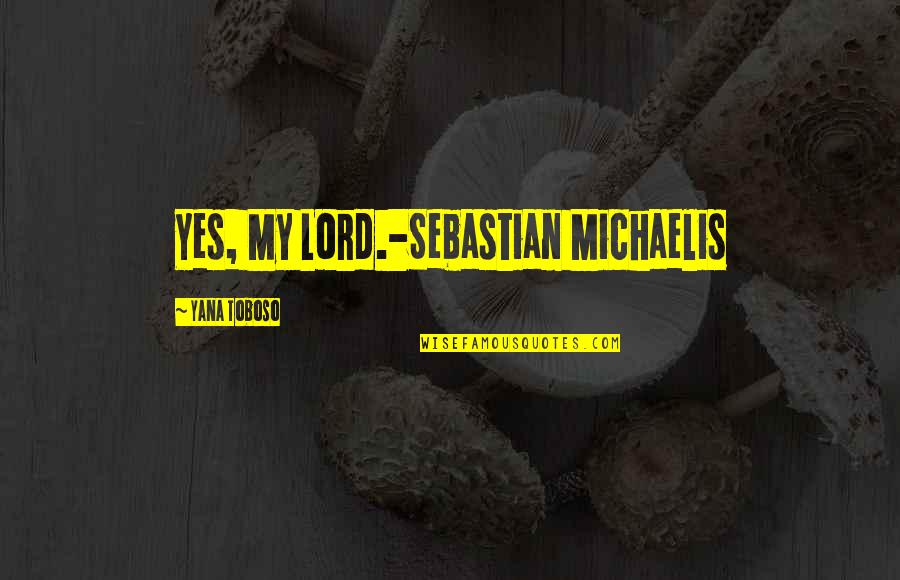 Batty's Quotes By Yana Toboso: Yes, My Lord.-Sebastian Michaelis