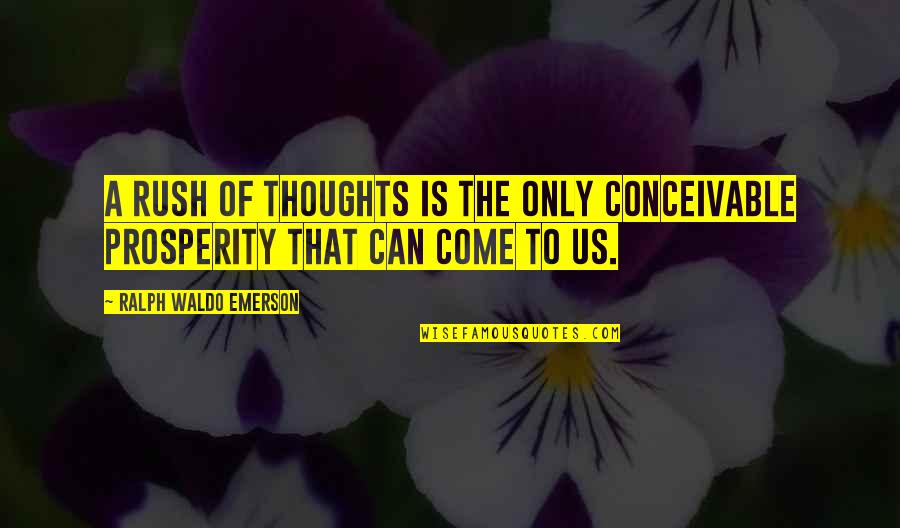 Batu Bata Quotes By Ralph Waldo Emerson: A rush of thoughts is the only conceivable