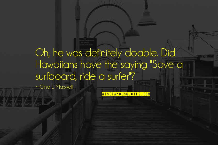 Batu Karang Quotes By Gina L. Maxwell: Oh, he was definitely doable. Did Hawaiians have