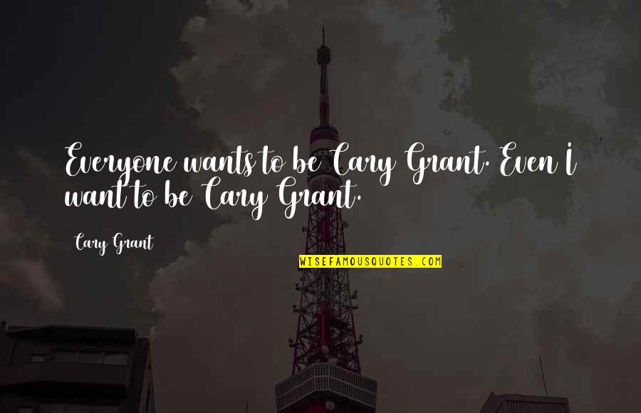 Batuhan Sevimo Quotes By Cary Grant: Everyone wants to be Cary Grant. Even I