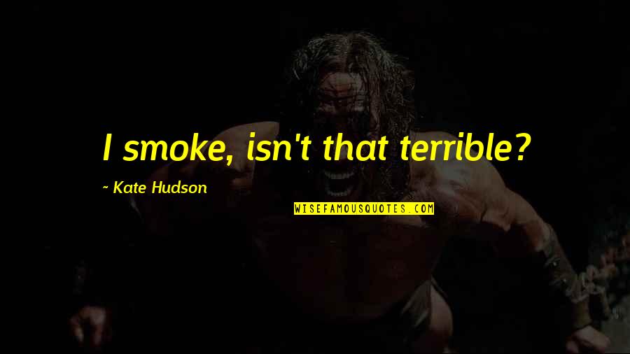 Batul Al Quotes By Kate Hudson: I smoke, isn't that terrible?
