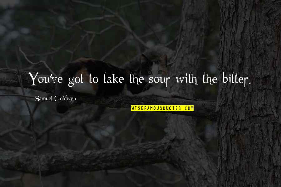 Batul Al Quotes By Samuel Goldwyn: You've got to take the sour with the