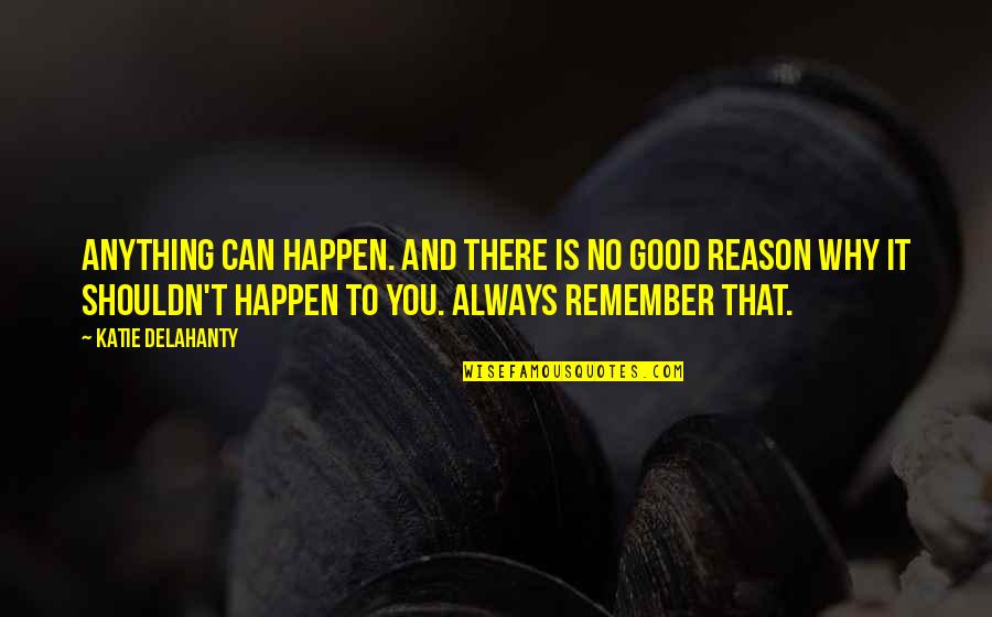 Batumandi Quotes By Katie Delahanty: Anything can happen. And there is no good Batumandi Quotes By Katie Delahanty: Anything can happen. And there is no good