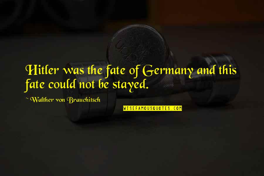 Batur Quotes By Walther Von Brauchitsch: Hitler was the fate of Germany and this