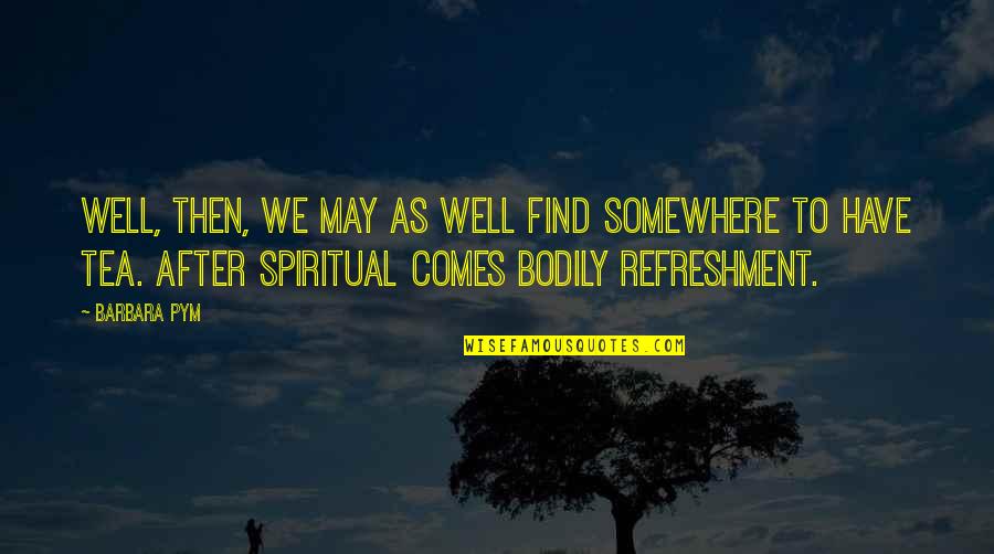 Batya Casper Quotes By Barbara Pym: Well, then, we may as well find somewhere Batya Casper Quotes By Barbara Pym: Well, then, we may as well find somewhere