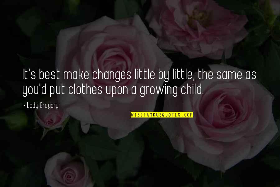 Batya Casper Quotes By Lady Gregory: It's best make changes little by little, the Batya Casper Quotes By Lady Gregory: It's best make changes little by little, the
