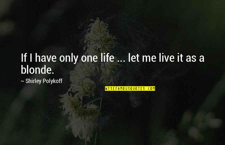 Batzulger Quotes By Shirley Polykoff: If I have only one life ... let