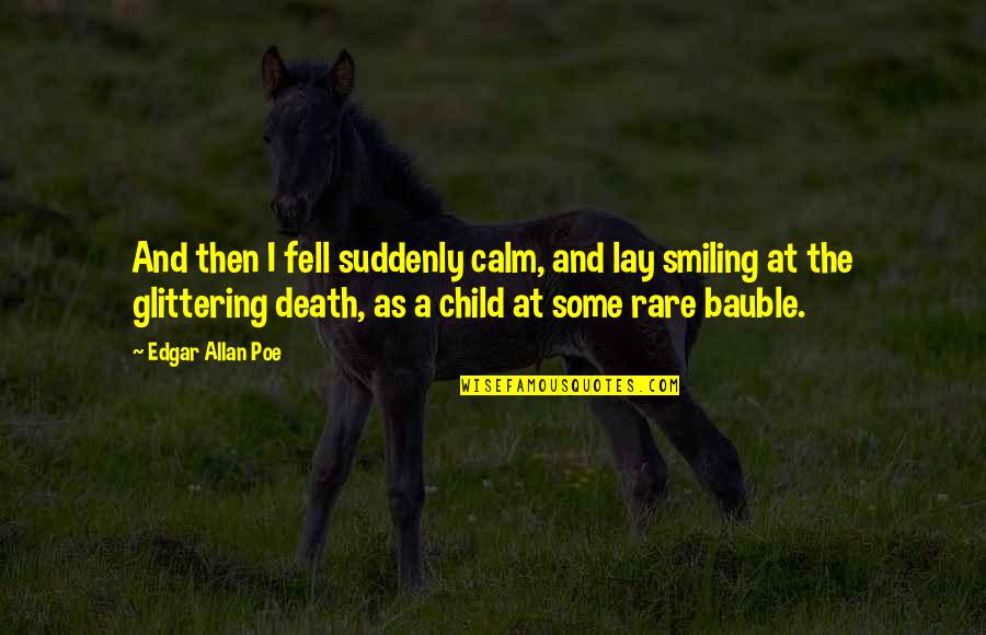 Bauble Quotes By Edgar Allan Poe: And then I fell suddenly calm, and lay