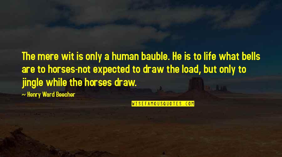 Bauble Quotes By Henry Ward Beecher: The mere wit is only a human bauble.