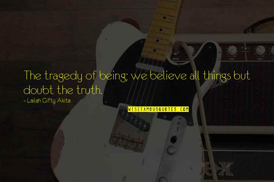 Baubles And Soles Quotes By Lailah Gifty Akita: The tragedy of being; we believe all things Baubles And Soles Quotes By Lailah Gifty Akita: The tragedy of being; we believe all things