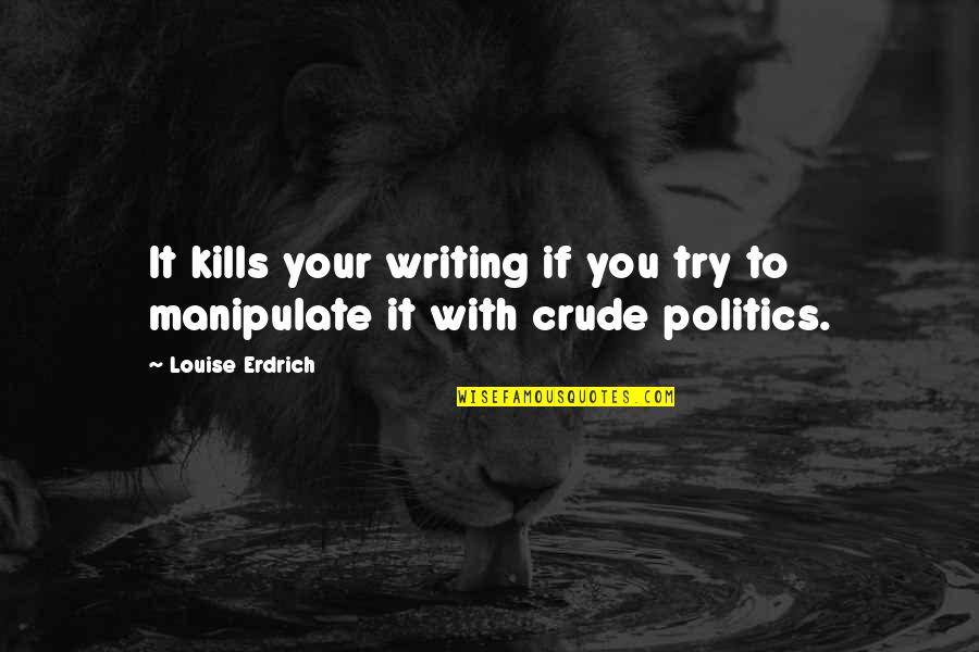 Baubles And Soles Quotes By Louise Erdrich: It kills your writing if you try to