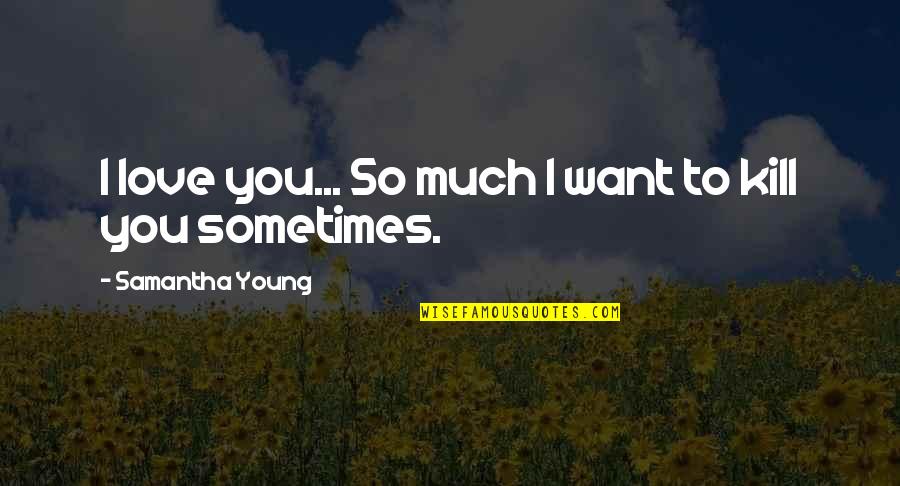 Baubles And Soles Quotes By Samantha Young: I love you... So much I want to Baubles And Soles Quotes By Samantha Young: I love you... So much I want to