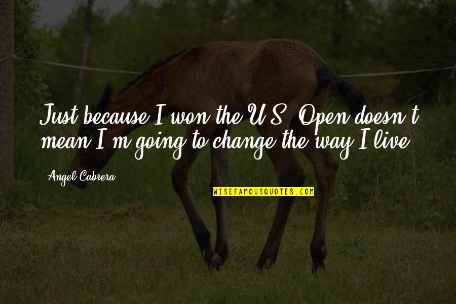 Baublitz Auctioneering Quotes By Angel Cabrera: Just because I won the U.S. Open doesn't