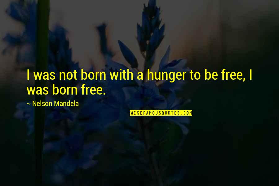 Baucis Greek Quotes By Nelson Mandela: I was not born with a hunger to
