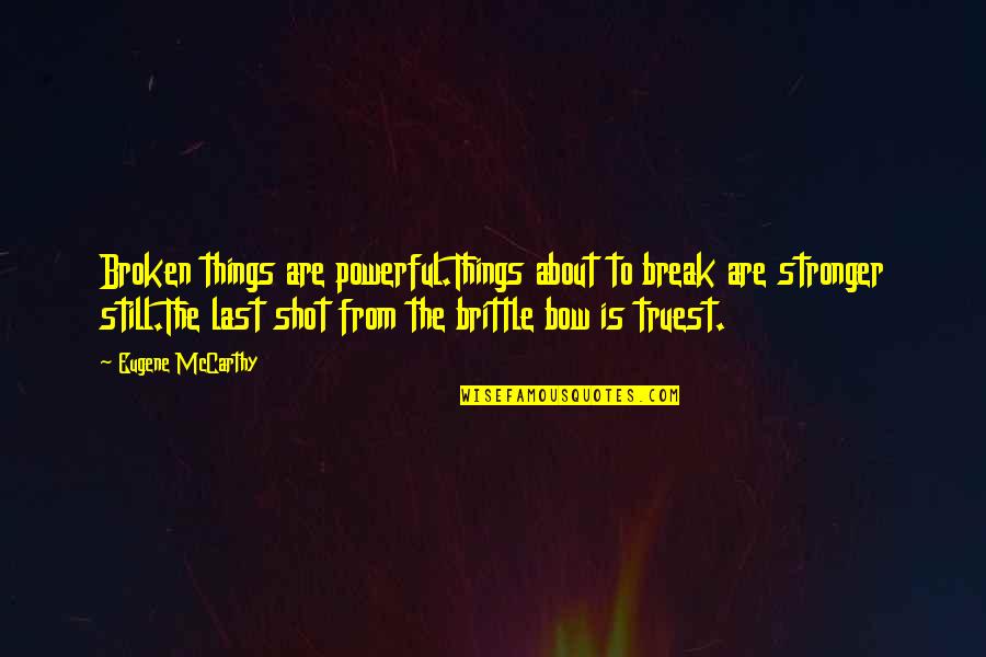 Baucis Quotes By Eugene McCarthy: Broken things are powerful.Things about to break are