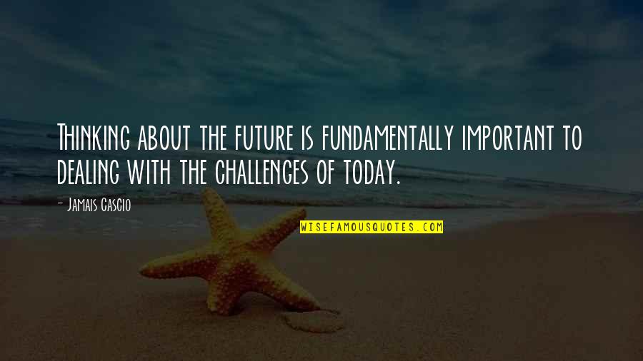 Baucis Quotes By Jamais Cascio: Thinking about the future is fundamentally important to