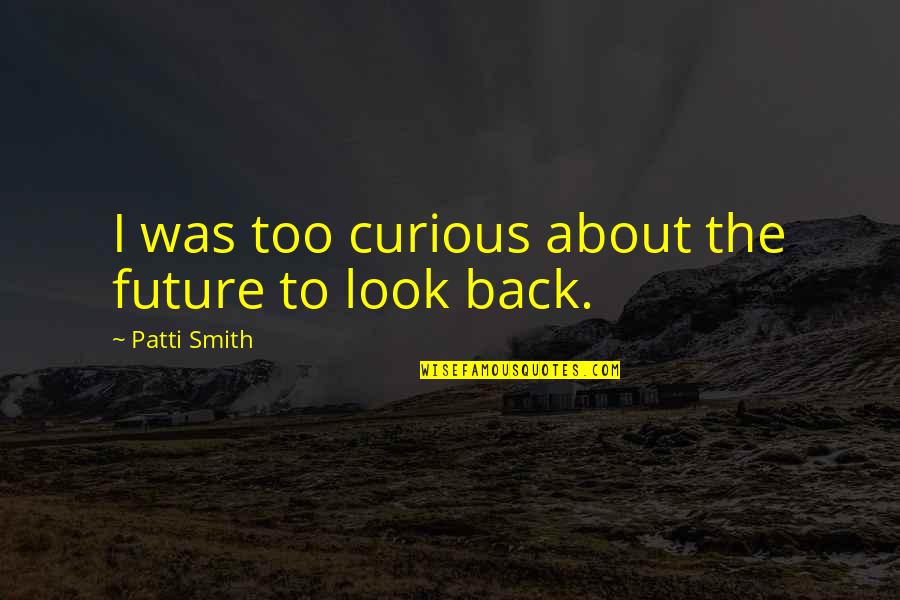 Baucis Quotes By Patti Smith: I was too curious about the future to