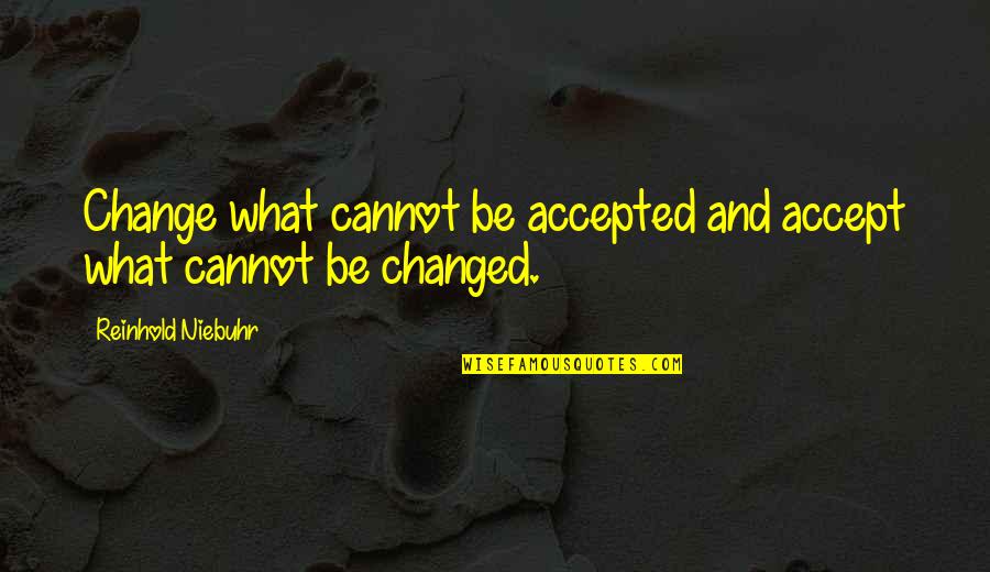 Baucis Quotes By Reinhold Niebuhr: Change what cannot be accepted and accept what