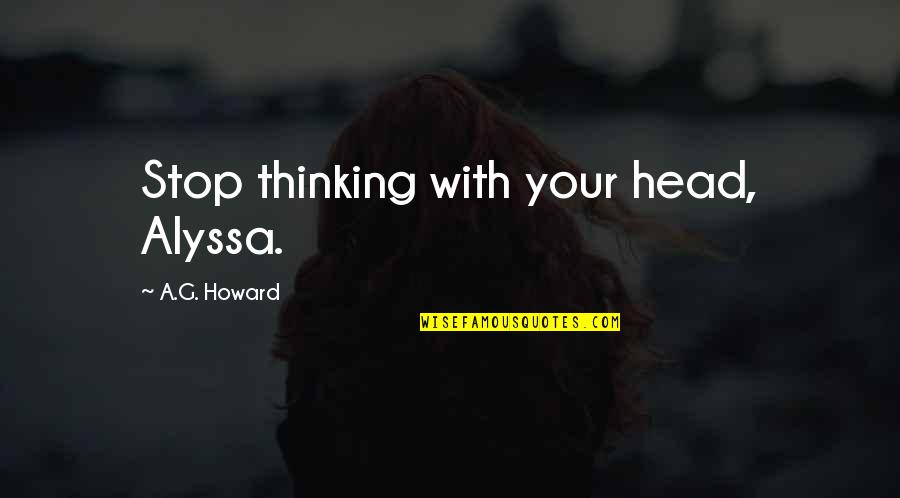 Baucus Quotes By A.G. Howard: Stop thinking with your head, Alyssa. Baucus Quotes By A.G. Howard: Stop thinking with your head, Alyssa.