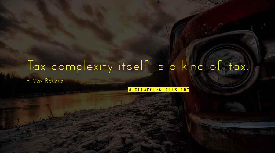 Baucus Quotes By Max Baucus: Tax complexity itself is a kind of tax. Baucus Quotes By Max Baucus: Tax complexity itself is a kind of tax.