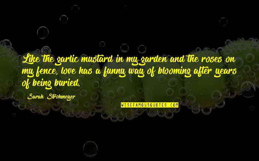 Bauda Uz Quotes By Sarah Strohmeyer: Like the garlic mustard in my garden and
