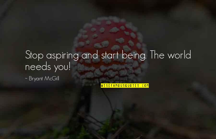 Baudelaire Biographie Quotes By Bryant McGill: Stop aspiring and start being. The world needs Baudelaire Biographie Quotes By Bryant McGill: Stop aspiring and start being. The world needs