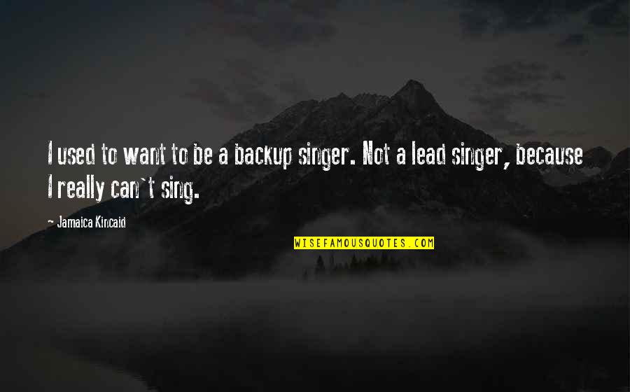 Baudelaire Biographie Quotes By Jamaica Kincaid: I used to want to be a backup Baudelaire Biographie Quotes By Jamaica Kincaid: I used to want to be a backup
