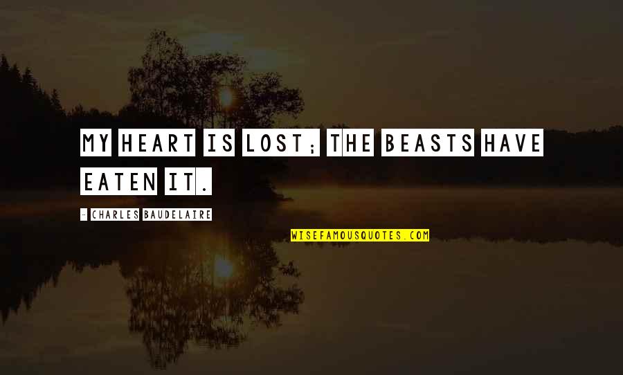 Baudelaire Flowers Of Evil Quotes By Charles Baudelaire: My heart is lost; the beasts have eaten