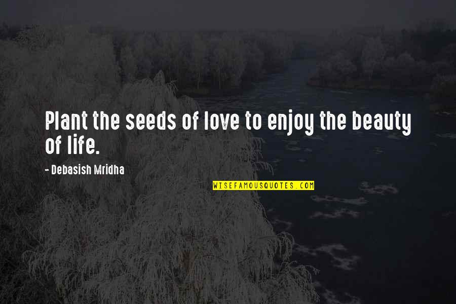 Baudelaire Flowers Of Evil Quotes By Debasish Mridha: Plant the seeds of love to enjoy the