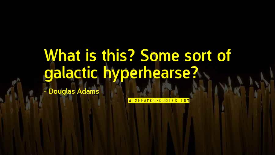Baudelaire Flowers Of Evil Quotes By Douglas Adams: What is this? Some sort of galactic hyperhearse?