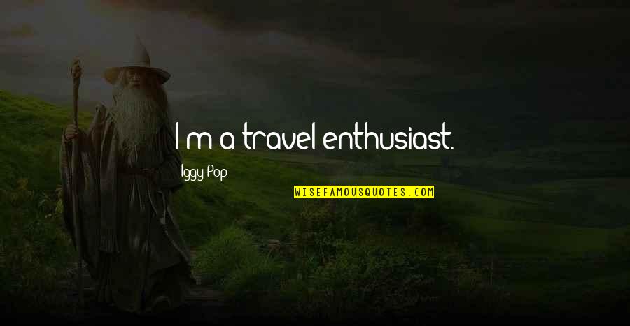 Baudelaire Flowers Of Evil Quotes By Iggy Pop: I'm a travel enthusiast.