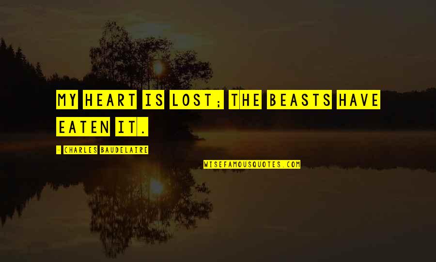 Baudelaire Les Fleurs Du Mal Quotes By Charles Baudelaire: My heart is lost; the beasts have eaten Baudelaire Les Fleurs Du Mal Quotes By Charles Baudelaire: My heart is lost; the beasts have eaten