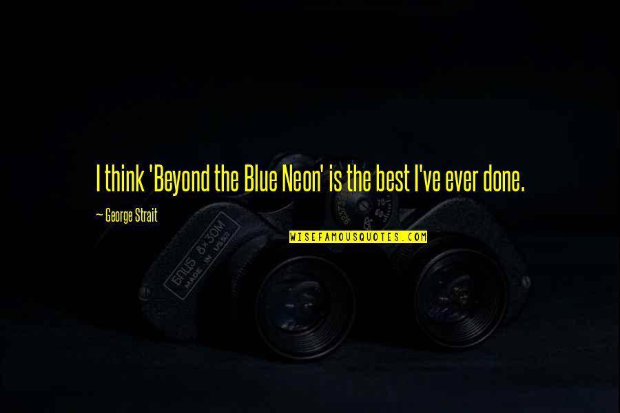 Baudelaire Les Fleurs Du Mal Quotes By George Strait: I think 'Beyond the Blue Neon' is the Baudelaire Les Fleurs Du Mal Quotes By George Strait: I think 'Beyond the Blue Neon' is the